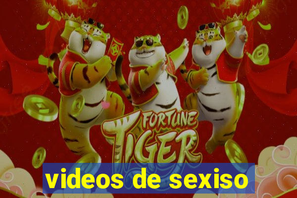 videos de sexiso